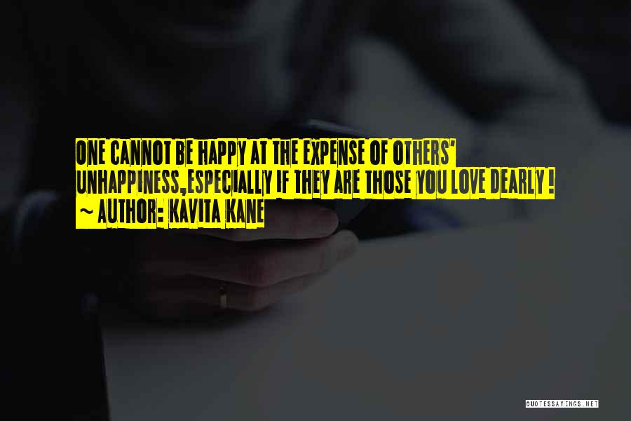 Kavita Kane Quotes: One Cannot Be Happy At The Expense Of Others' Unhappiness,especially If They Are Those You Love Dearly !