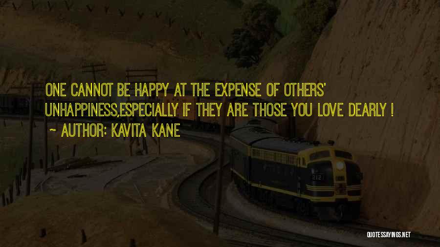 Kavita Kane Quotes: One Cannot Be Happy At The Expense Of Others' Unhappiness,especially If They Are Those You Love Dearly !