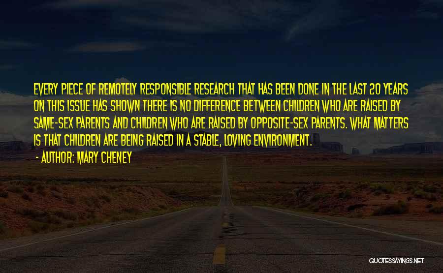 Mary Cheney Quotes: Every Piece Of Remotely Responsible Research That Has Been Done In The Last 20 Years On This Issue Has Shown