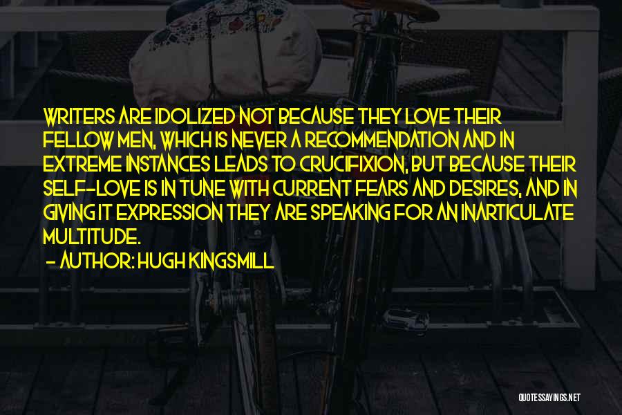 Hugh Kingsmill Quotes: Writers Are Idolized Not Because They Love Their Fellow Men, Which Is Never A Recommendation And In Extreme Instances Leads