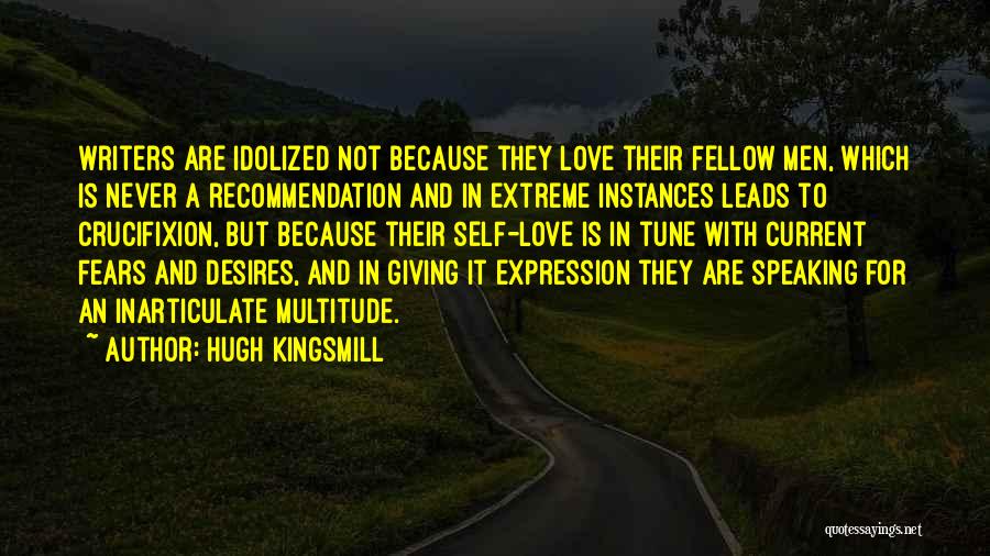 Hugh Kingsmill Quotes: Writers Are Idolized Not Because They Love Their Fellow Men, Which Is Never A Recommendation And In Extreme Instances Leads