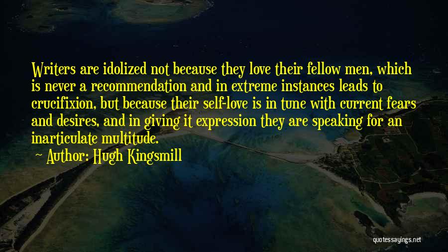 Hugh Kingsmill Quotes: Writers Are Idolized Not Because They Love Their Fellow Men, Which Is Never A Recommendation And In Extreme Instances Leads