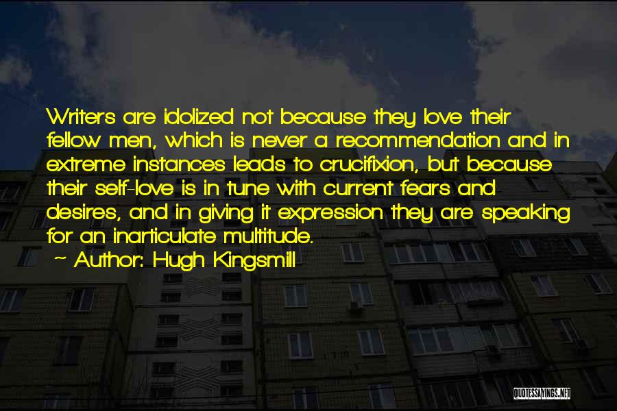 Hugh Kingsmill Quotes: Writers Are Idolized Not Because They Love Their Fellow Men, Which Is Never A Recommendation And In Extreme Instances Leads