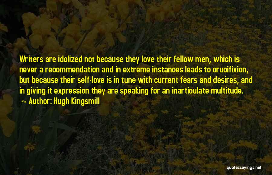 Hugh Kingsmill Quotes: Writers Are Idolized Not Because They Love Their Fellow Men, Which Is Never A Recommendation And In Extreme Instances Leads