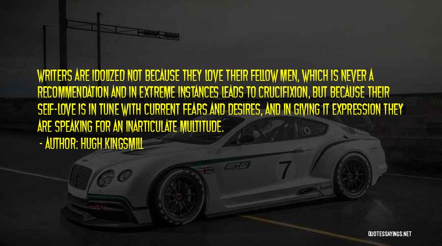 Hugh Kingsmill Quotes: Writers Are Idolized Not Because They Love Their Fellow Men, Which Is Never A Recommendation And In Extreme Instances Leads