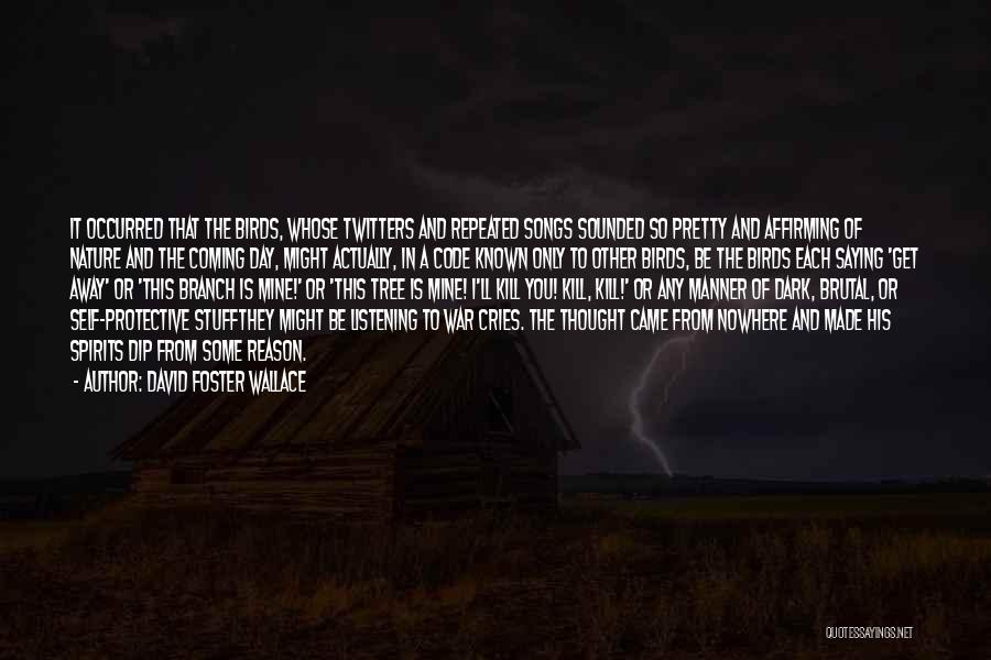David Foster Wallace Quotes: It Occurred That The Birds, Whose Twitters And Repeated Songs Sounded So Pretty And Affirming Of Nature And The Coming