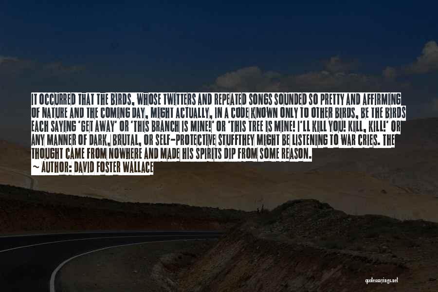 David Foster Wallace Quotes: It Occurred That The Birds, Whose Twitters And Repeated Songs Sounded So Pretty And Affirming Of Nature And The Coming