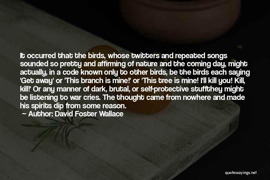 David Foster Wallace Quotes: It Occurred That The Birds, Whose Twitters And Repeated Songs Sounded So Pretty And Affirming Of Nature And The Coming