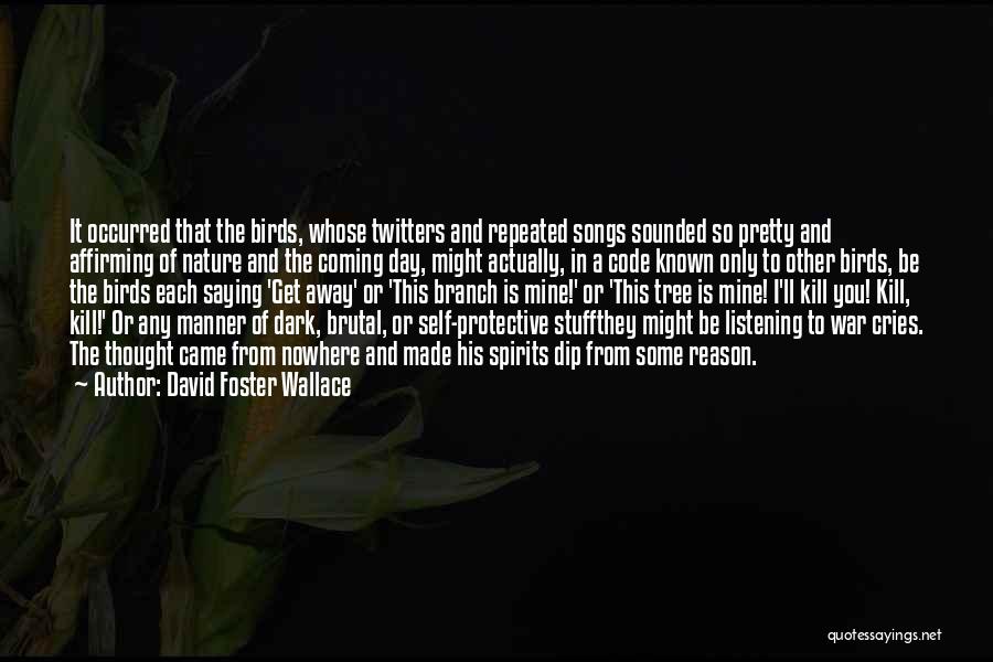 David Foster Wallace Quotes: It Occurred That The Birds, Whose Twitters And Repeated Songs Sounded So Pretty And Affirming Of Nature And The Coming