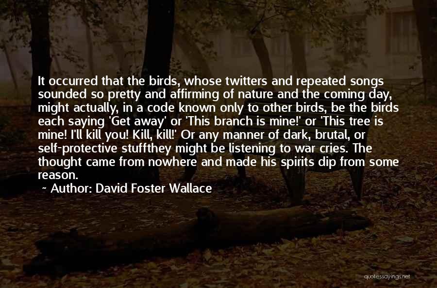 David Foster Wallace Quotes: It Occurred That The Birds, Whose Twitters And Repeated Songs Sounded So Pretty And Affirming Of Nature And The Coming