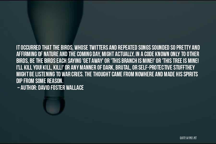 David Foster Wallace Quotes: It Occurred That The Birds, Whose Twitters And Repeated Songs Sounded So Pretty And Affirming Of Nature And The Coming