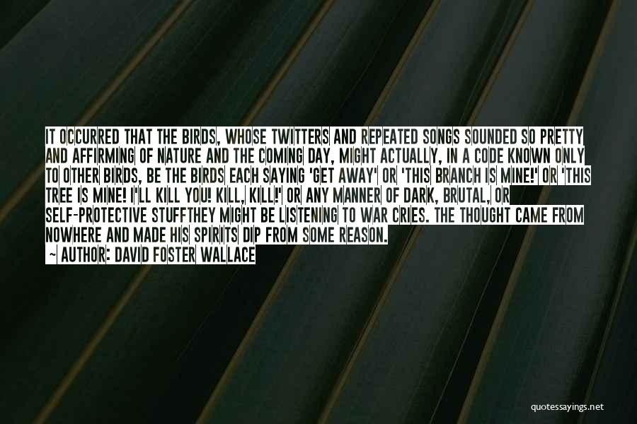 David Foster Wallace Quotes: It Occurred That The Birds, Whose Twitters And Repeated Songs Sounded So Pretty And Affirming Of Nature And The Coming