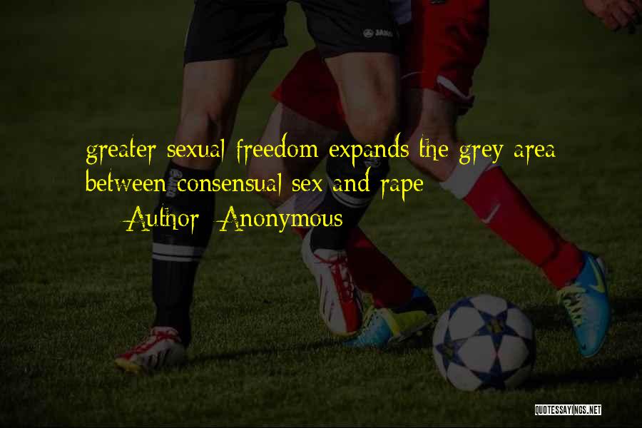 Anonymous Quotes: Greater Sexual Freedom Expands The Grey Area Between Consensual Sex And Rape