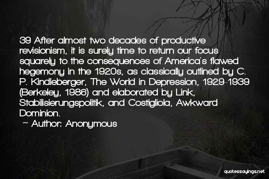 Anonymous Quotes: 39 After Almost Two Decades Of Productive Revisionism, It Is Surely Time To Return Our Focus Squarely To The Consequences