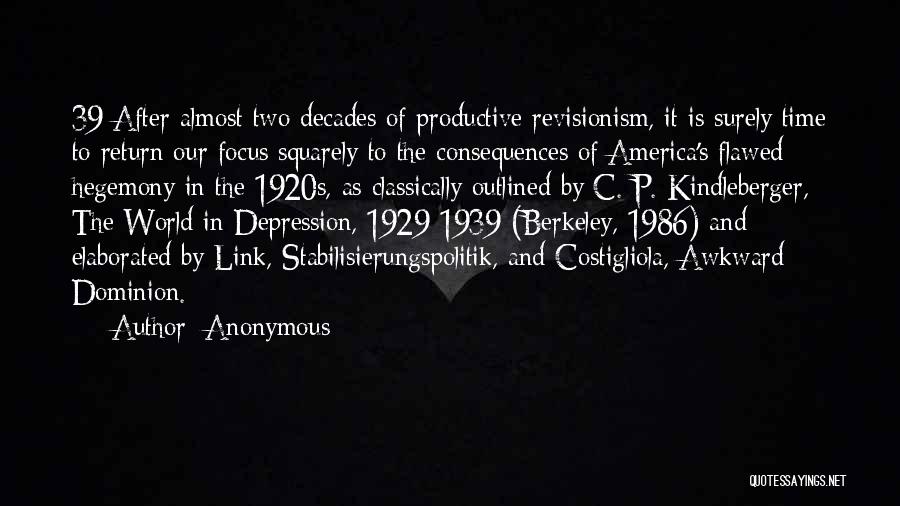 Anonymous Quotes: 39 After Almost Two Decades Of Productive Revisionism, It Is Surely Time To Return Our Focus Squarely To The Consequences