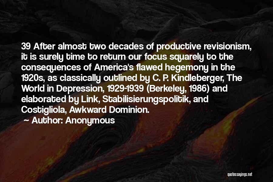 Anonymous Quotes: 39 After Almost Two Decades Of Productive Revisionism, It Is Surely Time To Return Our Focus Squarely To The Consequences