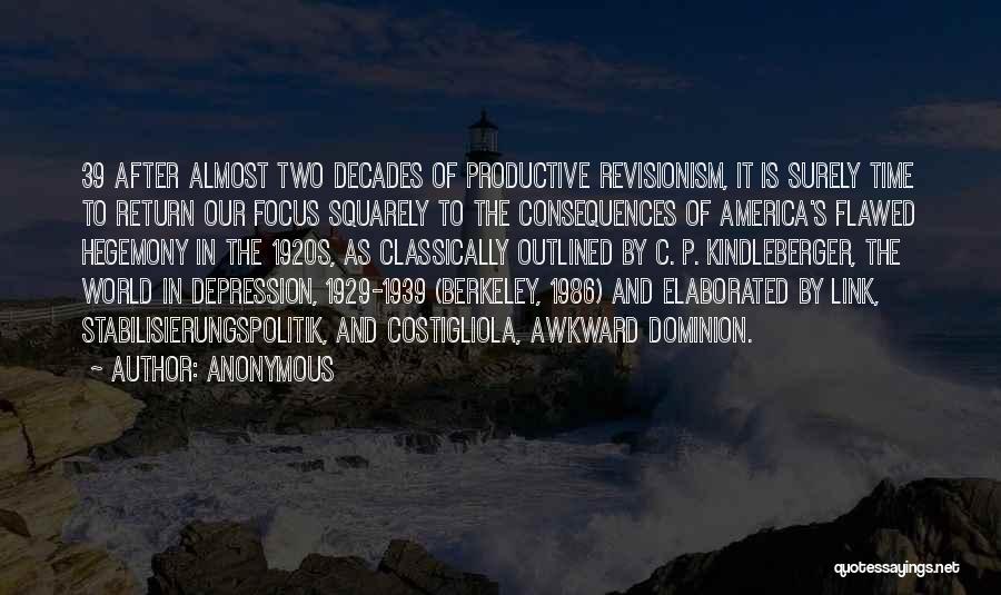 Anonymous Quotes: 39 After Almost Two Decades Of Productive Revisionism, It Is Surely Time To Return Our Focus Squarely To The Consequences