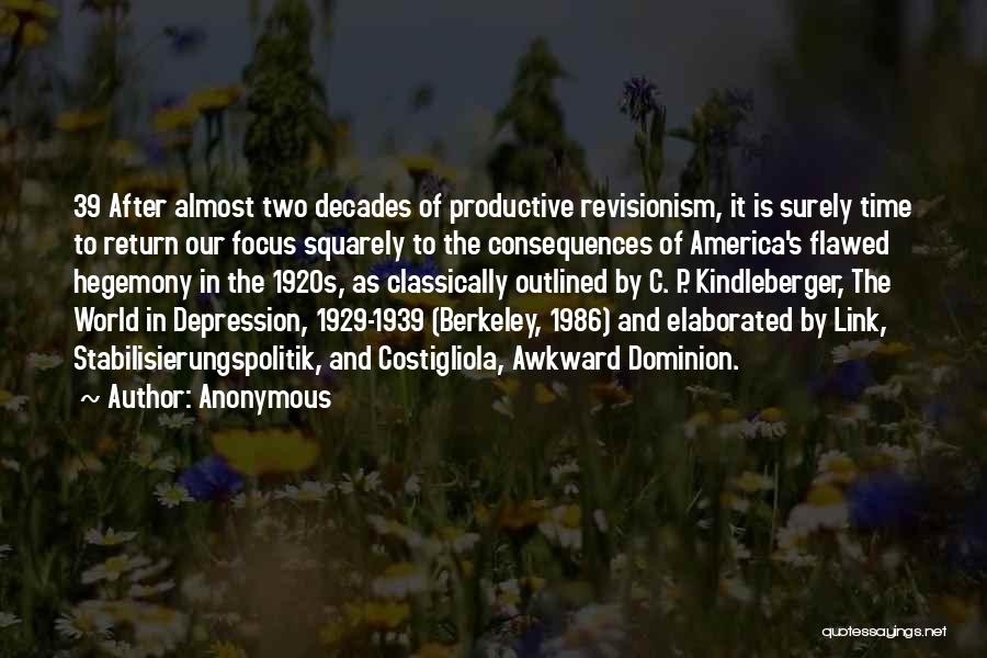 Anonymous Quotes: 39 After Almost Two Decades Of Productive Revisionism, It Is Surely Time To Return Our Focus Squarely To The Consequences