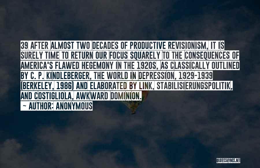 Anonymous Quotes: 39 After Almost Two Decades Of Productive Revisionism, It Is Surely Time To Return Our Focus Squarely To The Consequences