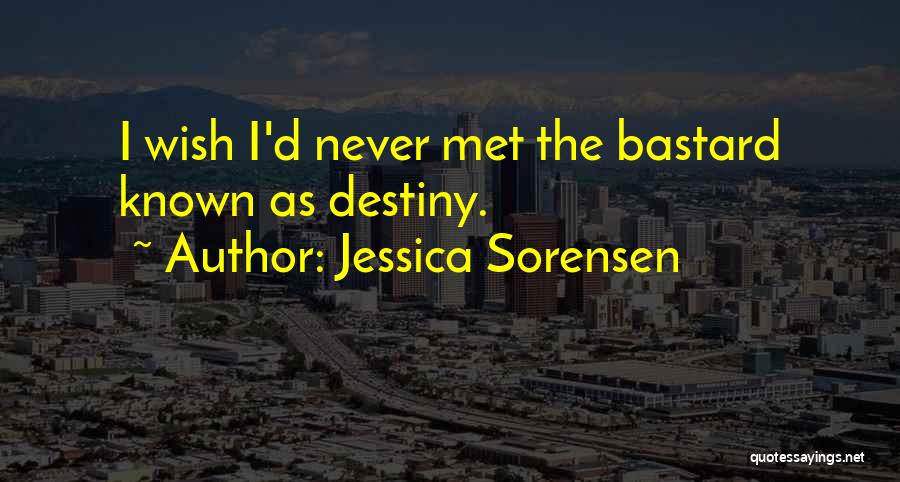 Jessica Sorensen Quotes: I Wish I'd Never Met The Bastard Known As Destiny.
