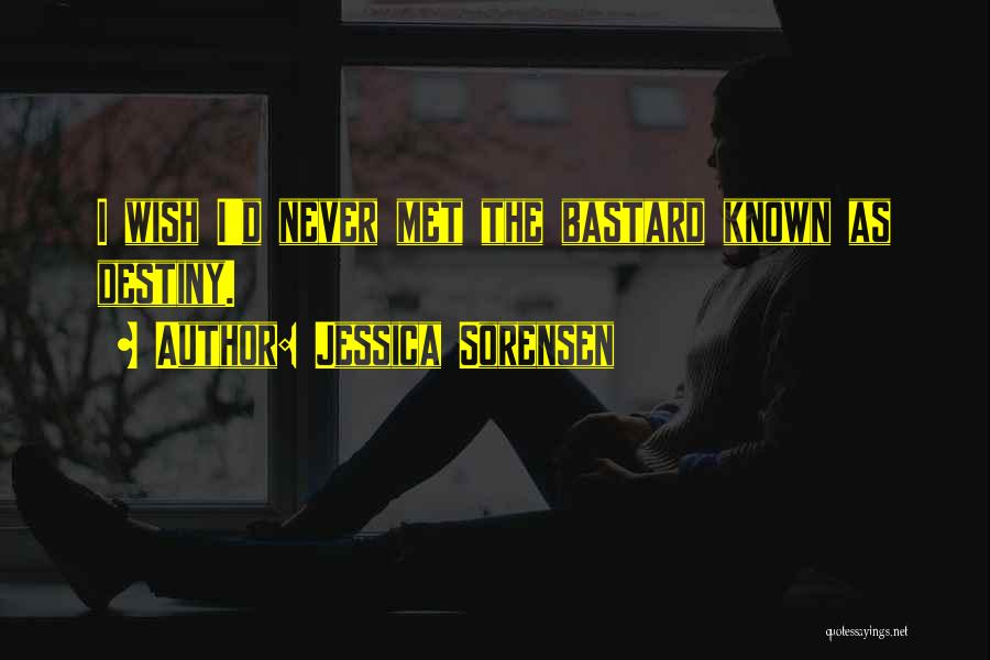 Jessica Sorensen Quotes: I Wish I'd Never Met The Bastard Known As Destiny.