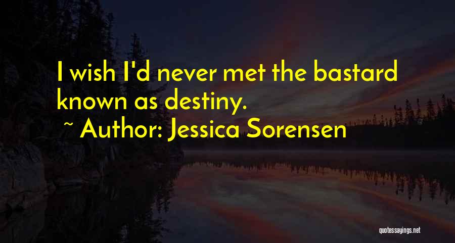Jessica Sorensen Quotes: I Wish I'd Never Met The Bastard Known As Destiny.