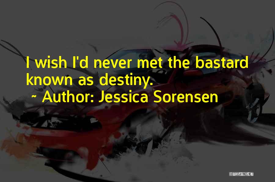 Jessica Sorensen Quotes: I Wish I'd Never Met The Bastard Known As Destiny.