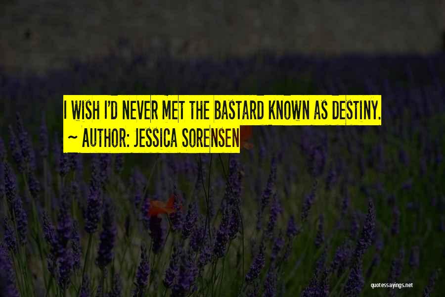 Jessica Sorensen Quotes: I Wish I'd Never Met The Bastard Known As Destiny.