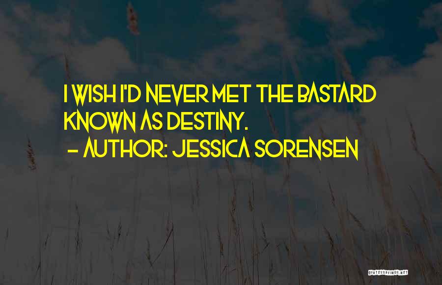 Jessica Sorensen Quotes: I Wish I'd Never Met The Bastard Known As Destiny.