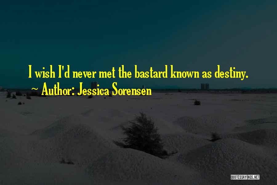 Jessica Sorensen Quotes: I Wish I'd Never Met The Bastard Known As Destiny.