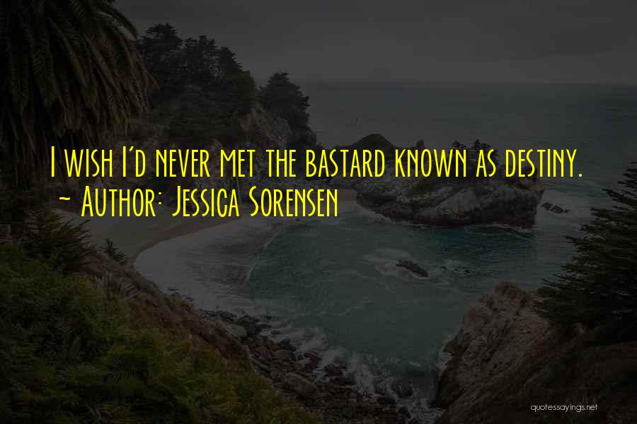 Jessica Sorensen Quotes: I Wish I'd Never Met The Bastard Known As Destiny.