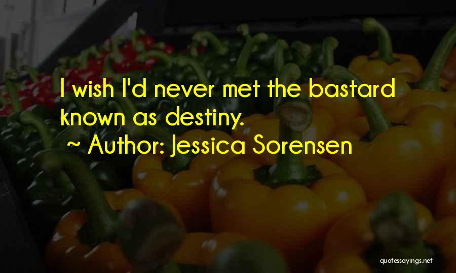 Jessica Sorensen Quotes: I Wish I'd Never Met The Bastard Known As Destiny.