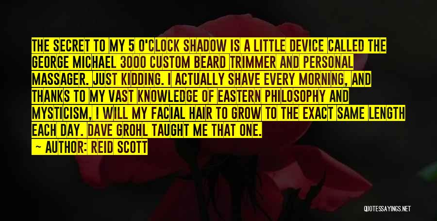 Reid Scott Quotes: The Secret To My 5 O'clock Shadow Is A Little Device Called The George Michael 3000 Custom Beard Trimmer And