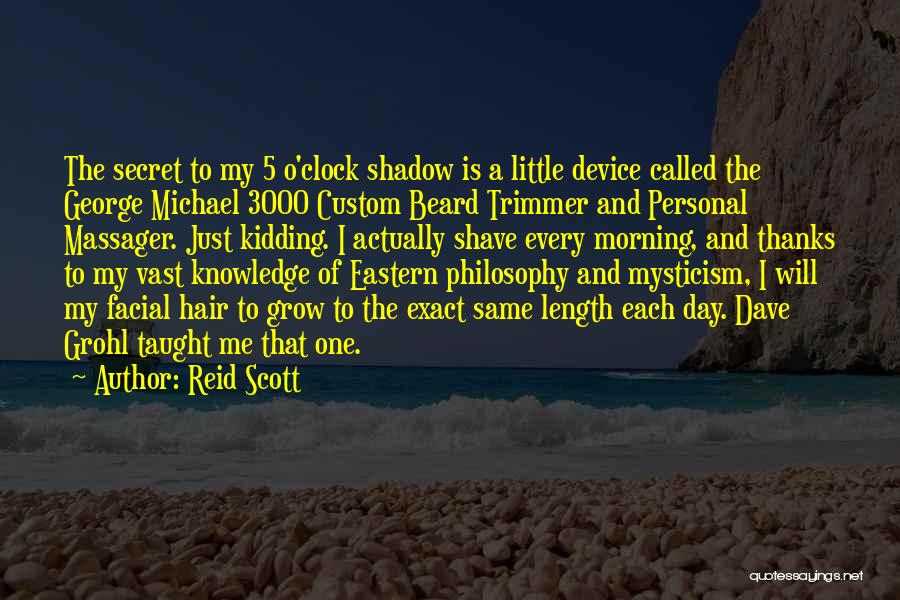 Reid Scott Quotes: The Secret To My 5 O'clock Shadow Is A Little Device Called The George Michael 3000 Custom Beard Trimmer And