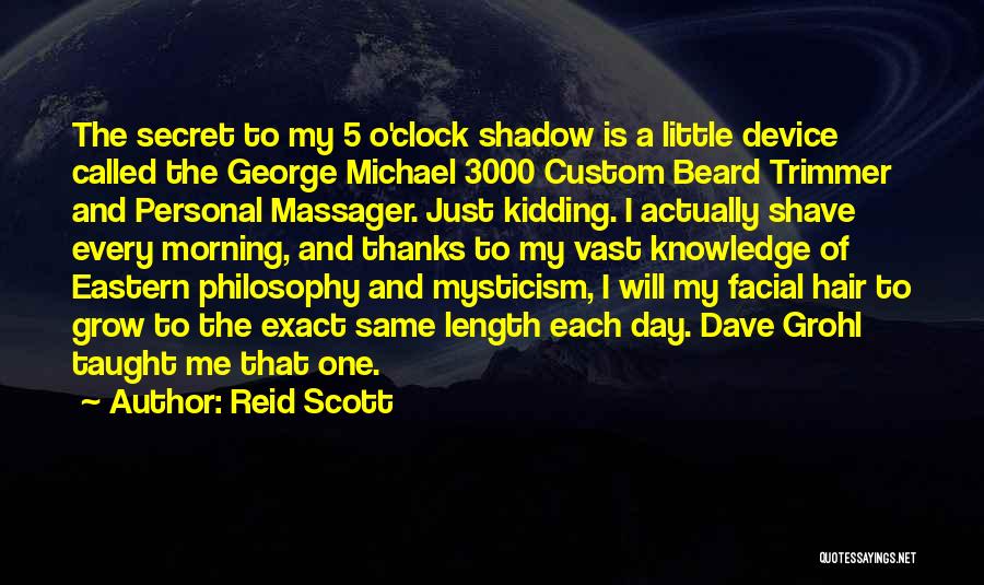 Reid Scott Quotes: The Secret To My 5 O'clock Shadow Is A Little Device Called The George Michael 3000 Custom Beard Trimmer And