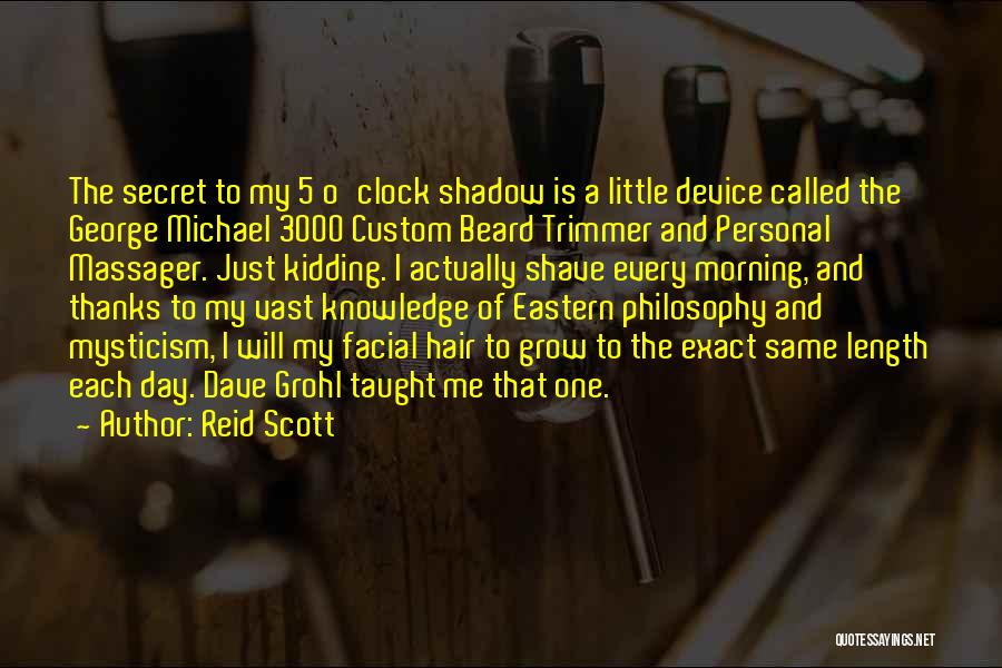 Reid Scott Quotes: The Secret To My 5 O'clock Shadow Is A Little Device Called The George Michael 3000 Custom Beard Trimmer And