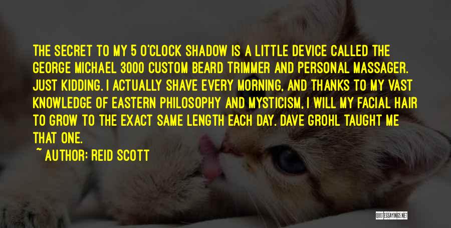 Reid Scott Quotes: The Secret To My 5 O'clock Shadow Is A Little Device Called The George Michael 3000 Custom Beard Trimmer And