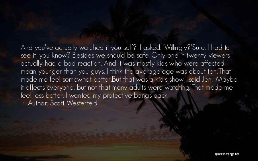 Scott Westerfeld Quotes: And You've Actually Watched It Yourself?' I Asked. 'willingly?'sure. I Had To See It, You Know? Besides We Should Be