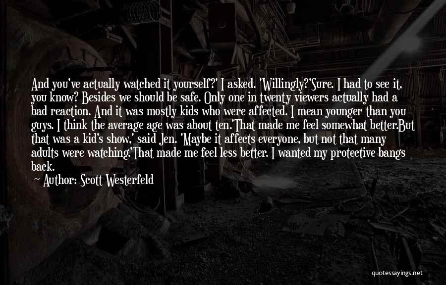 Scott Westerfeld Quotes: And You've Actually Watched It Yourself?' I Asked. 'willingly?'sure. I Had To See It, You Know? Besides We Should Be