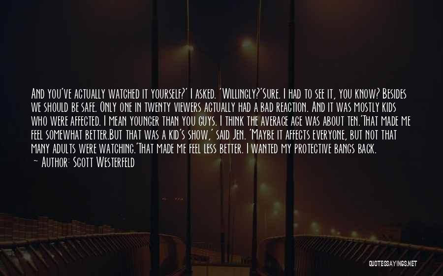 Scott Westerfeld Quotes: And You've Actually Watched It Yourself?' I Asked. 'willingly?'sure. I Had To See It, You Know? Besides We Should Be