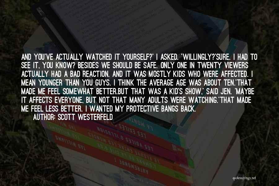 Scott Westerfeld Quotes: And You've Actually Watched It Yourself?' I Asked. 'willingly?'sure. I Had To See It, You Know? Besides We Should Be