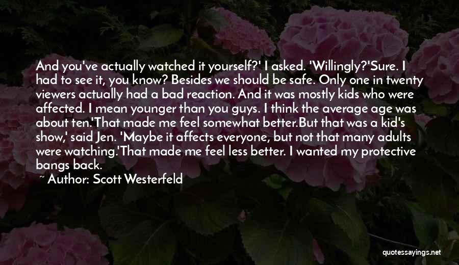 Scott Westerfeld Quotes: And You've Actually Watched It Yourself?' I Asked. 'willingly?'sure. I Had To See It, You Know? Besides We Should Be