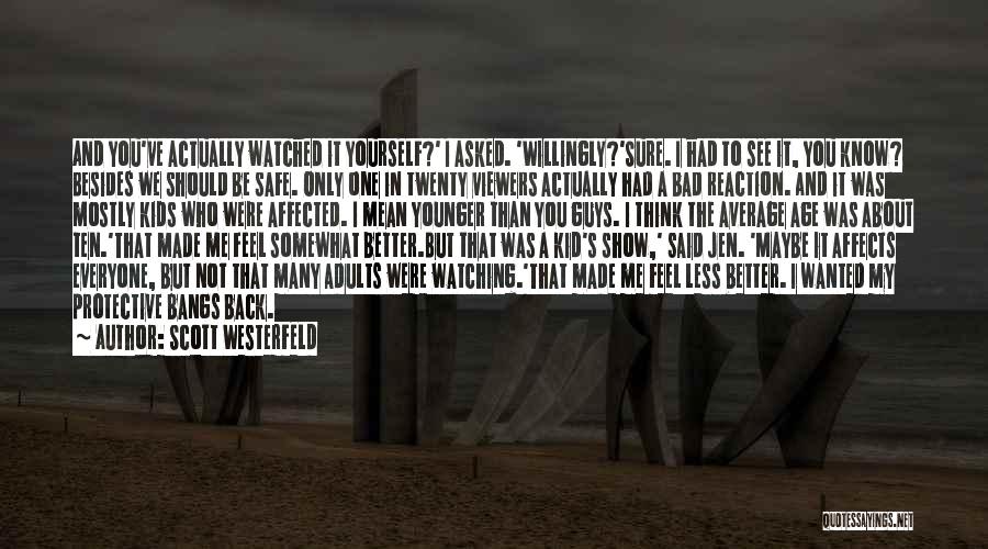 Scott Westerfeld Quotes: And You've Actually Watched It Yourself?' I Asked. 'willingly?'sure. I Had To See It, You Know? Besides We Should Be