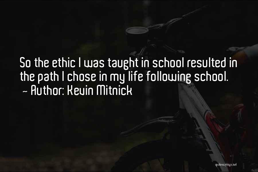 Kevin Mitnick Quotes: So The Ethic I Was Taught In School Resulted In The Path I Chose In My Life Following School.