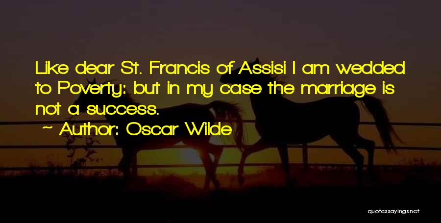 Oscar Wilde Quotes: Like Dear St. Francis Of Assisi I Am Wedded To Poverty: But In My Case The Marriage Is Not A