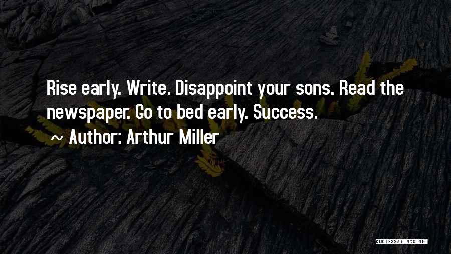 Arthur Miller Quotes: Rise Early. Write. Disappoint Your Sons. Read The Newspaper. Go To Bed Early. Success.