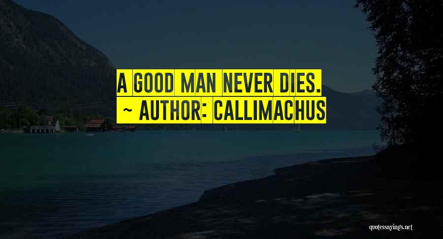 Callimachus Quotes: A Good Man Never Dies.