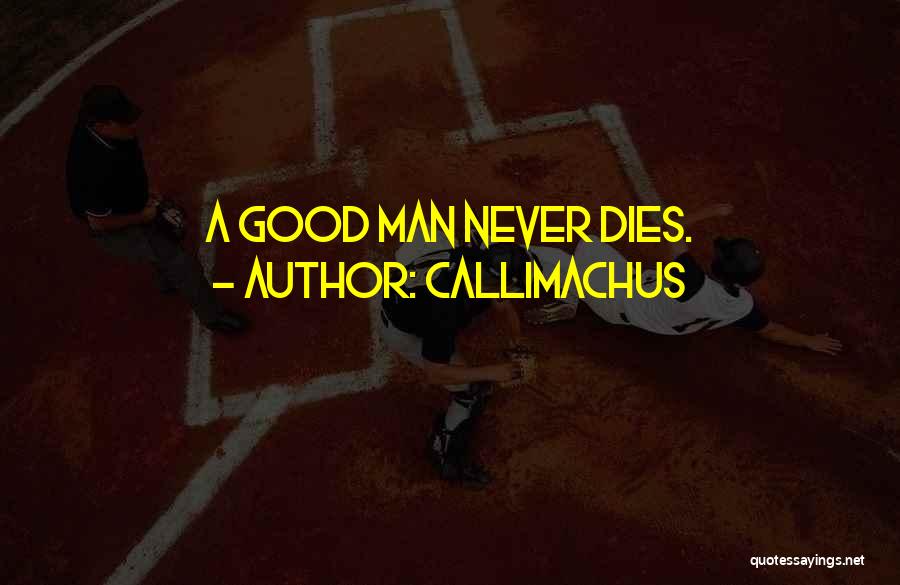 Callimachus Quotes: A Good Man Never Dies.