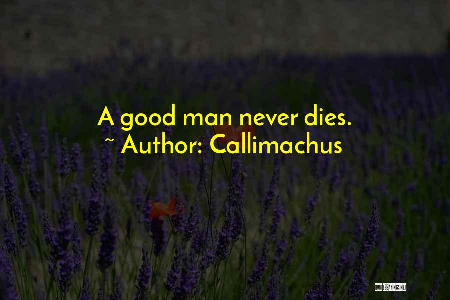 Callimachus Quotes: A Good Man Never Dies.