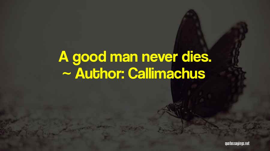 Callimachus Quotes: A Good Man Never Dies.